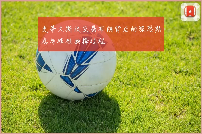 史蒂文斯谈交易布朗背后的深思熟虑与艰难抉择过程